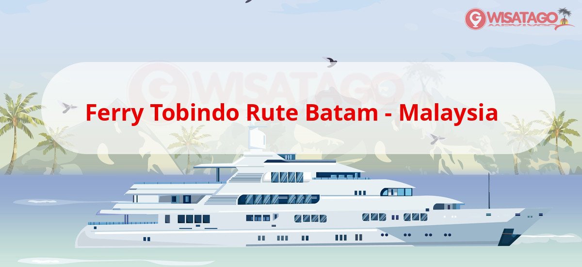 Jadwal & Harga Tiket Ferry Tobindo Rute Batam – Malaysia 2025: Fasilitas dan Pemesanan Jadwal & Harga Tiket Ferry Tobindo Rute Batam – Malaysia 2025: Fasilitas dan Pemesanan